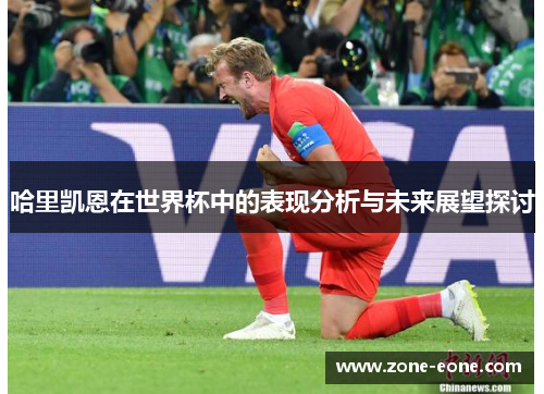 哈里凯恩在世界杯中的表现分析与未来展望探讨