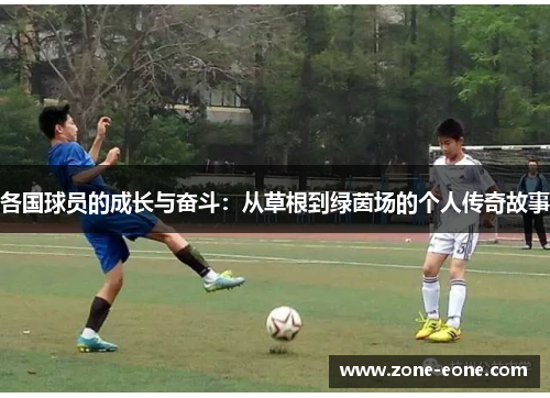 各国球员的成长与奋斗：从草根到绿茵场的个人传奇故事