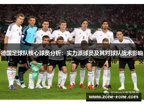 德国足球队核心球员分析：实力派球员及其对球队战术影响