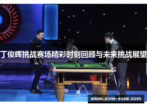 丁俊晖挑战赛场精彩时刻回顾与未来挑战展望