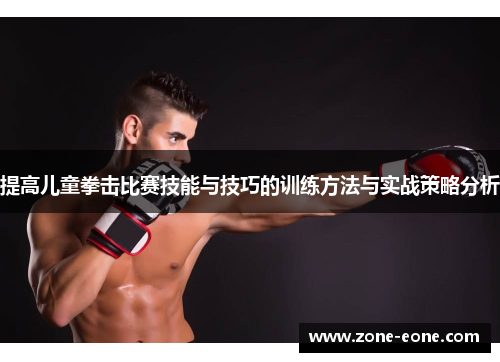 提高儿童拳击比赛技能与技巧的训练方法与实战策略分析