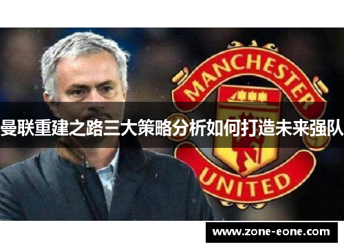 曼联重建之路三大策略分析如何打造未来强队