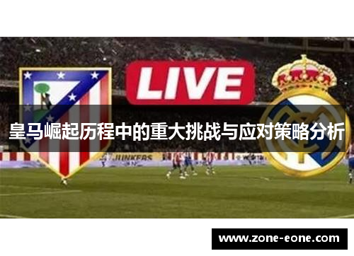 皇马崛起历程中的重大挑战与应对策略分析