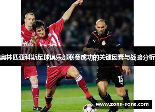 奥林匹亚科斯足球俱乐部联赛成功的关键因素与战略分析