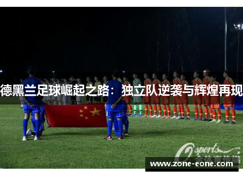 德黑兰足球崛起之路：独立队逆袭与辉煌再现