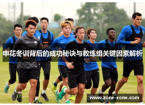 申花冬训背后的成功秘诀与教练组关键因素解析